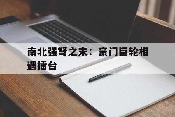 爱游戏娱乐-南北强弩之末：豪门巨轮相遇擂台的简单介绍